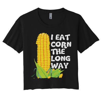 I Eat Corn The Long Way Funny Embarrassing Inappropriate Crop Top