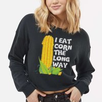 I Eat Corn The Long Way Funny Embarrassing Inappropriate Cropped Pullover Crew