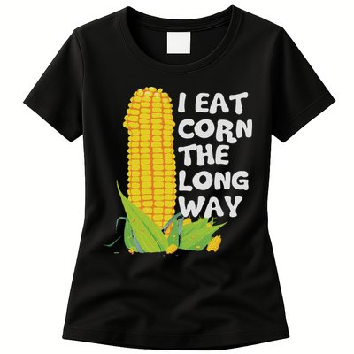 I Eat Corn The Long Way Funny Embarrassing Inappropriate Womens T-Shirt