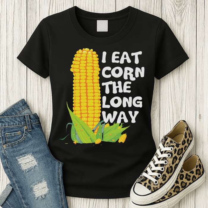 I Eat Corn The Long Way Funny Embarrassing Inappropriate Womens T-Shirt