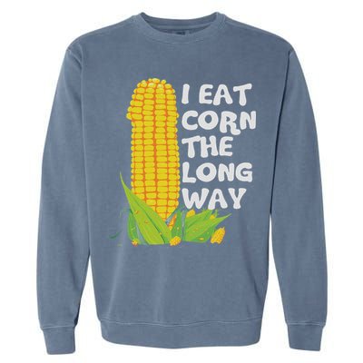 I Eat Corn The Long Way Funny Embarrassing Inappropriate Garment-Dyed Sweatshirt