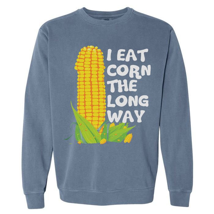I Eat Corn The Long Way Funny Embarrassing Inappropriate Garment-Dyed Sweatshirt