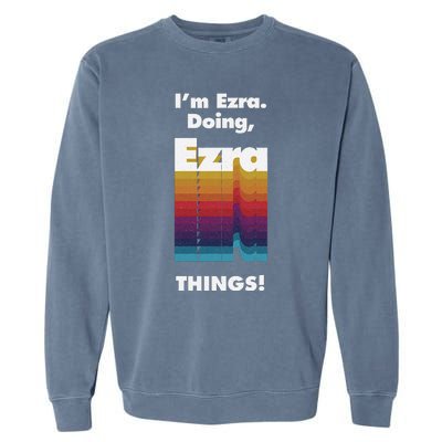 I'm Ezra Doing Ezra Things Funny Birthday Name Grunge Garment-Dyed Sweatshirt