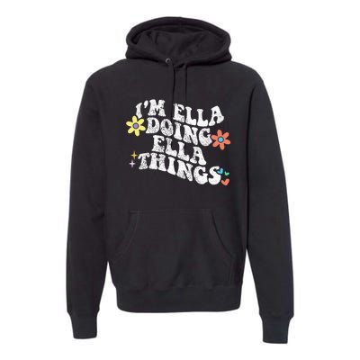 Im Ella Doing Ella Things Funny MotherS Day Premium Hoodie