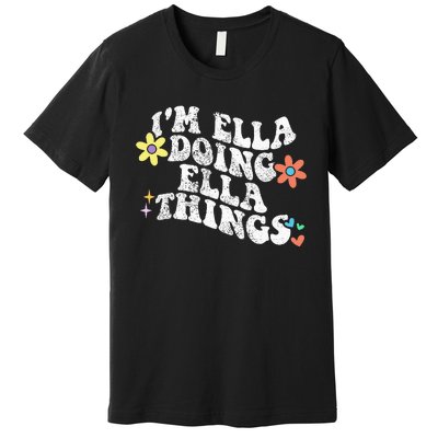 Im Ella Doing Ella Things Funny MotherS Day Premium T-Shirt