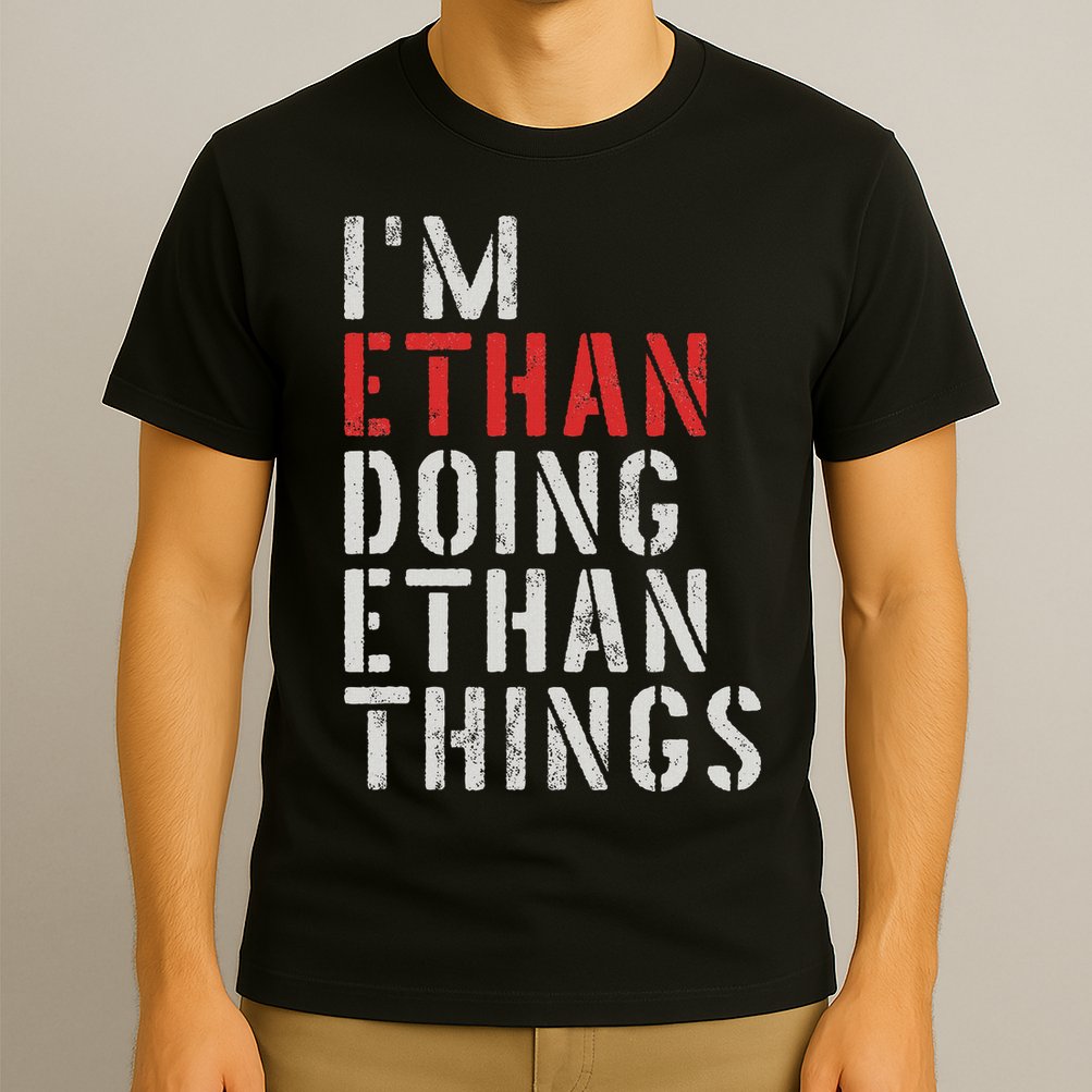 I'm Ethan Doing Ethan Things First Name Ethan T-Shirt