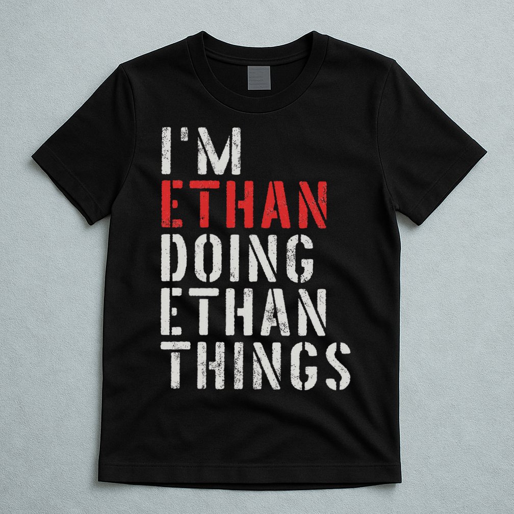 I'm Ethan Doing Ethan Things First Name Ethan T-Shirt