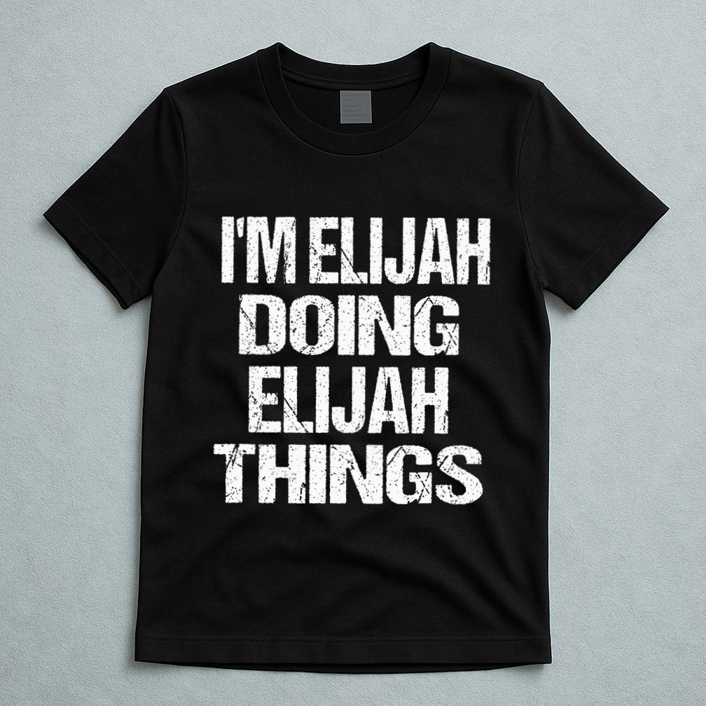 IM Elijah Doing Elijah Things Personalized First Name T-Shirt