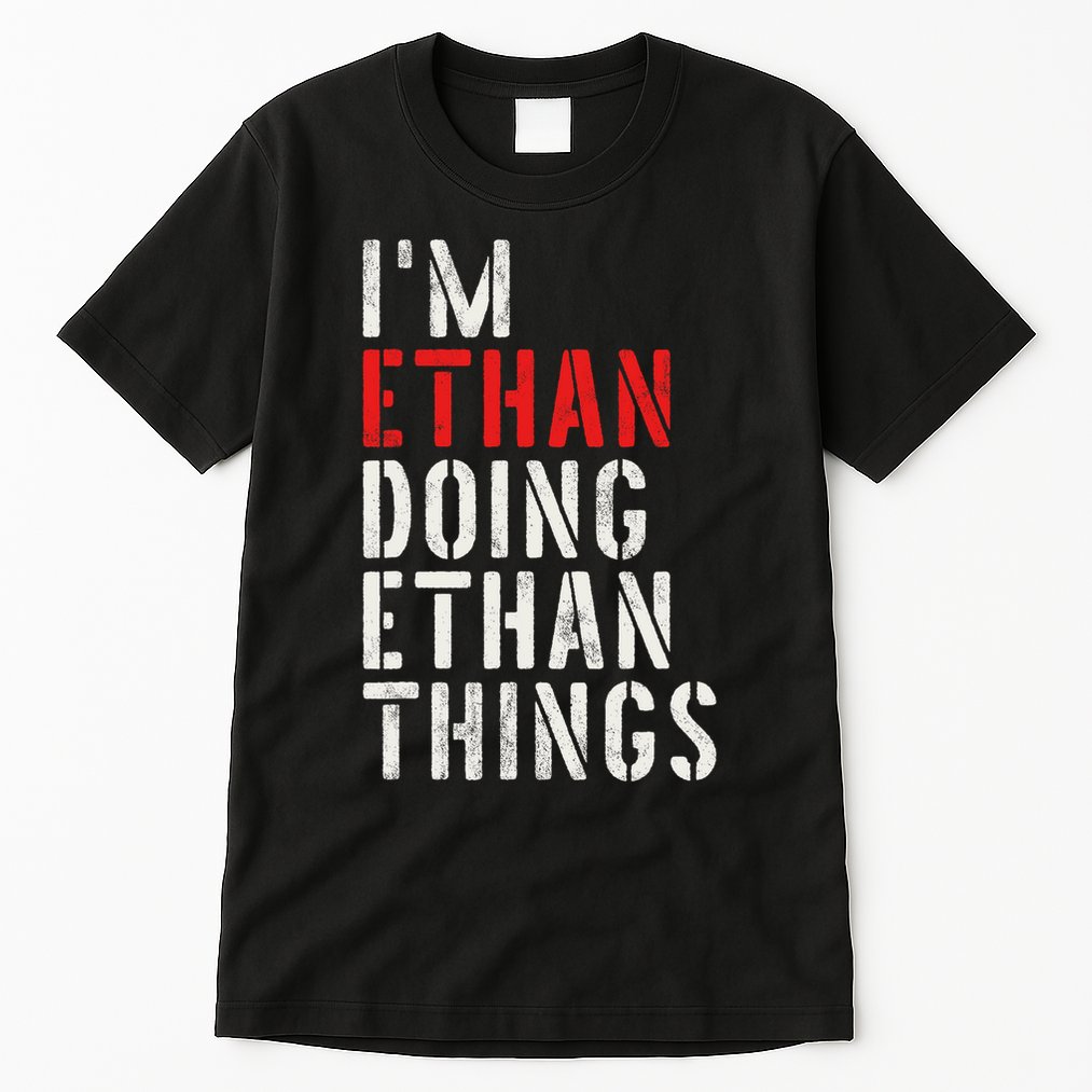 I'm Ethan Doing Ethan Things First Name Ethan Tall T-Shirt