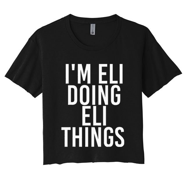 IM Eli Doing Eli Things Funny Birthday Name Gift Idea Women's Crop Top Tee