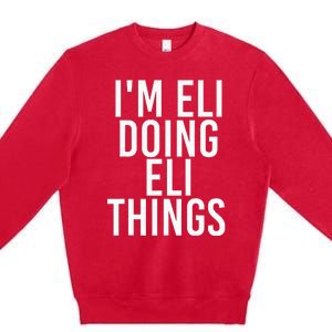 IM Eli Doing Eli Things Funny Birthday Name Gift Idea Premium Crewneck Sweatshirt