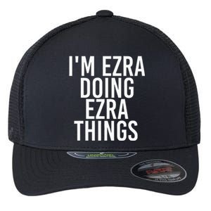 IM Ezra Doing Ezra Things Funny Birthday Name Gift Idea Flexfit Unipanel Trucker Cap