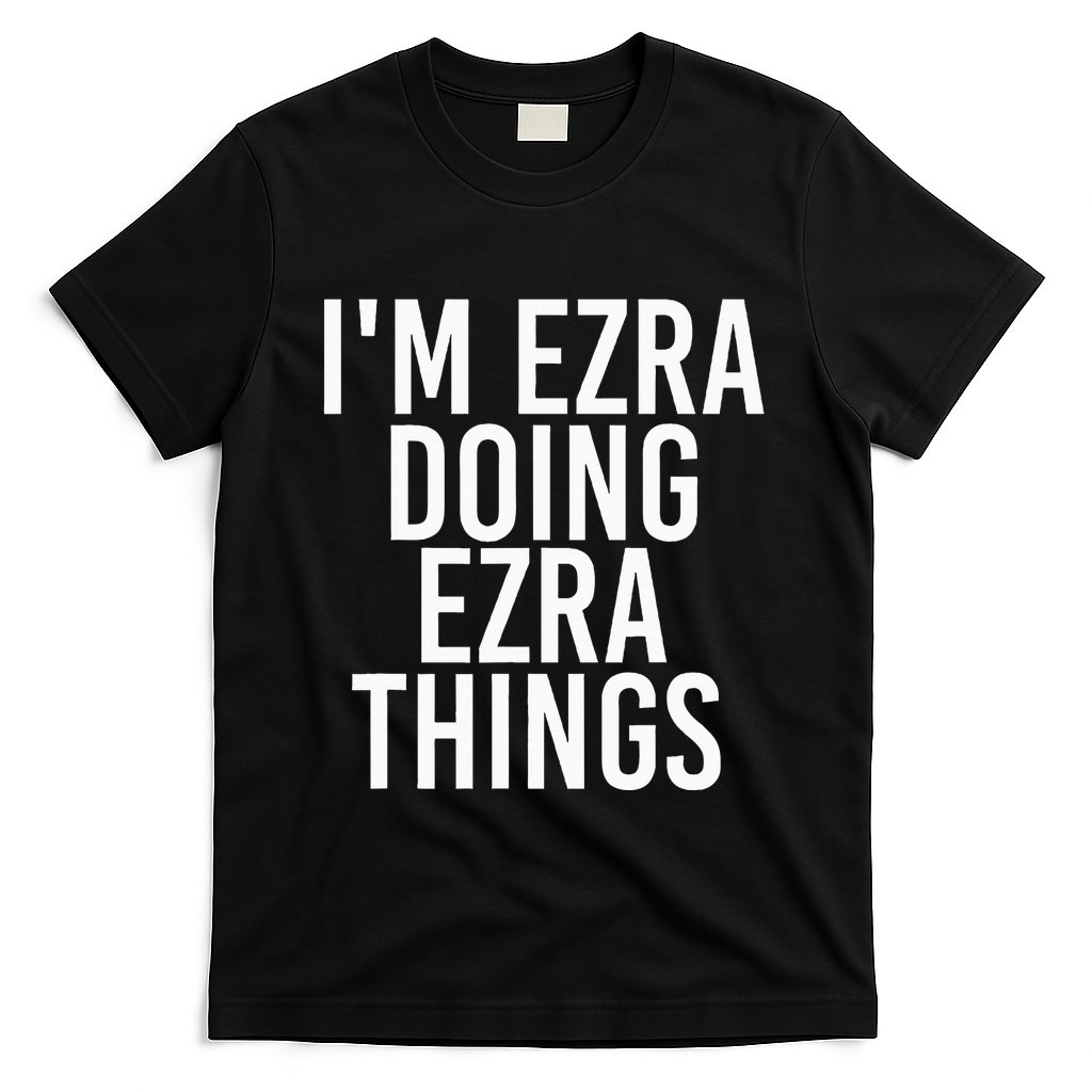 IM Ezra Doing Ezra Things Funny Birthday Name Gift Idea T-Shirt