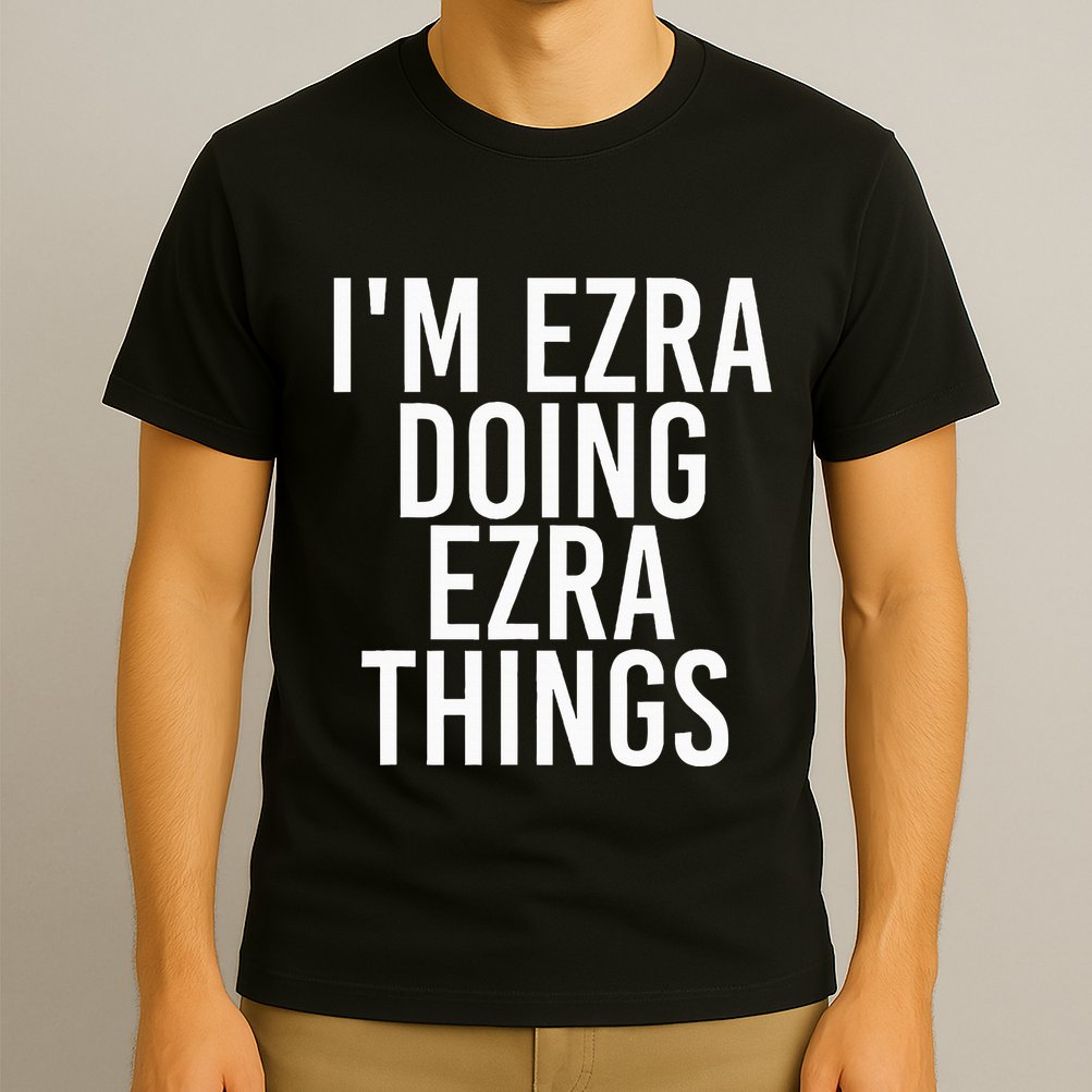 IM Ezra Doing Ezra Things Funny Birthday Name Gift Idea T-Shirt