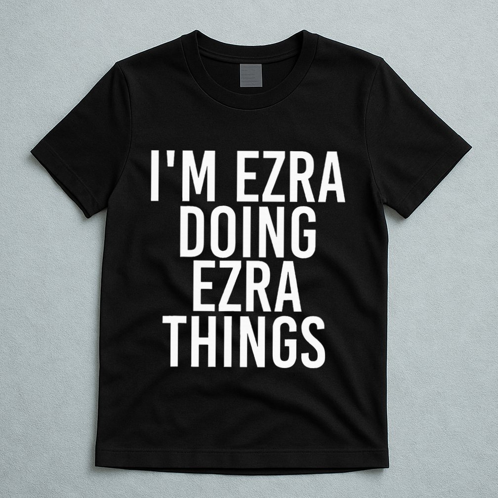 IM Ezra Doing Ezra Things Funny Birthday Name Gift Idea T-Shirt