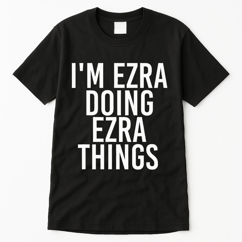 IM Ezra Doing Ezra Things Funny Birthday Name Gift Idea Tall T-Shirt