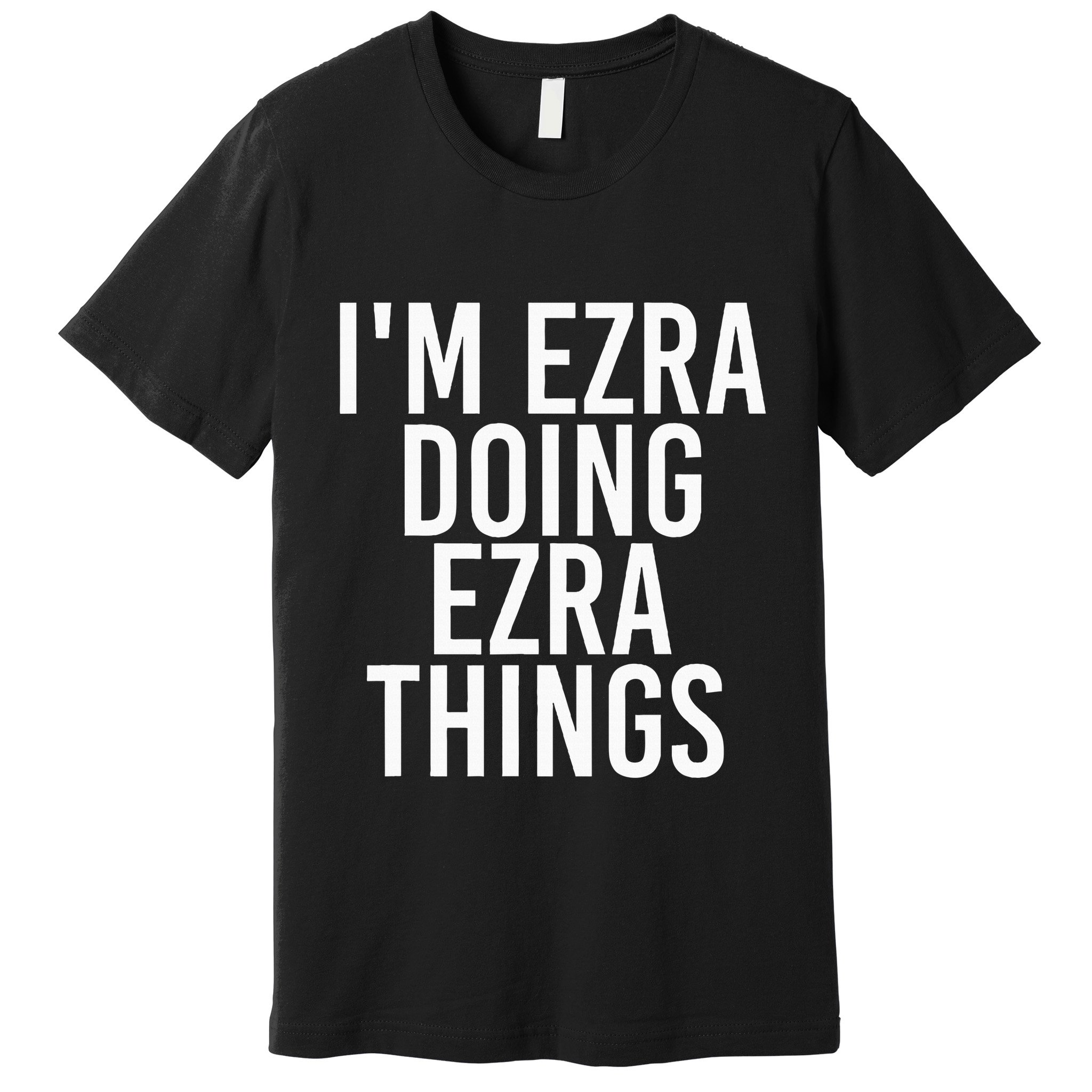 IM Ezra Doing Ezra Things Funny Birthday Name Gift Idea Premium T-Shirt
