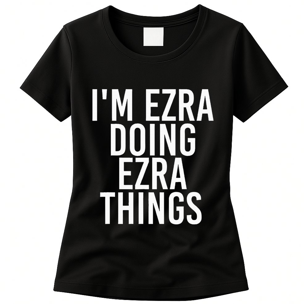 IM Ezra Doing Ezra Things Funny Birthday Name Gift Idea Womens T-Shirt
