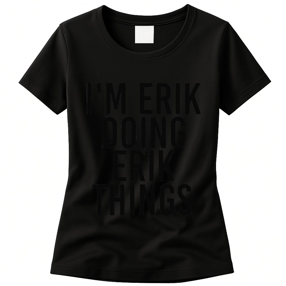 I'M ERIK DOING ERIK THINGS Name Funny Birthday Gift Idea Womens T-Shirt