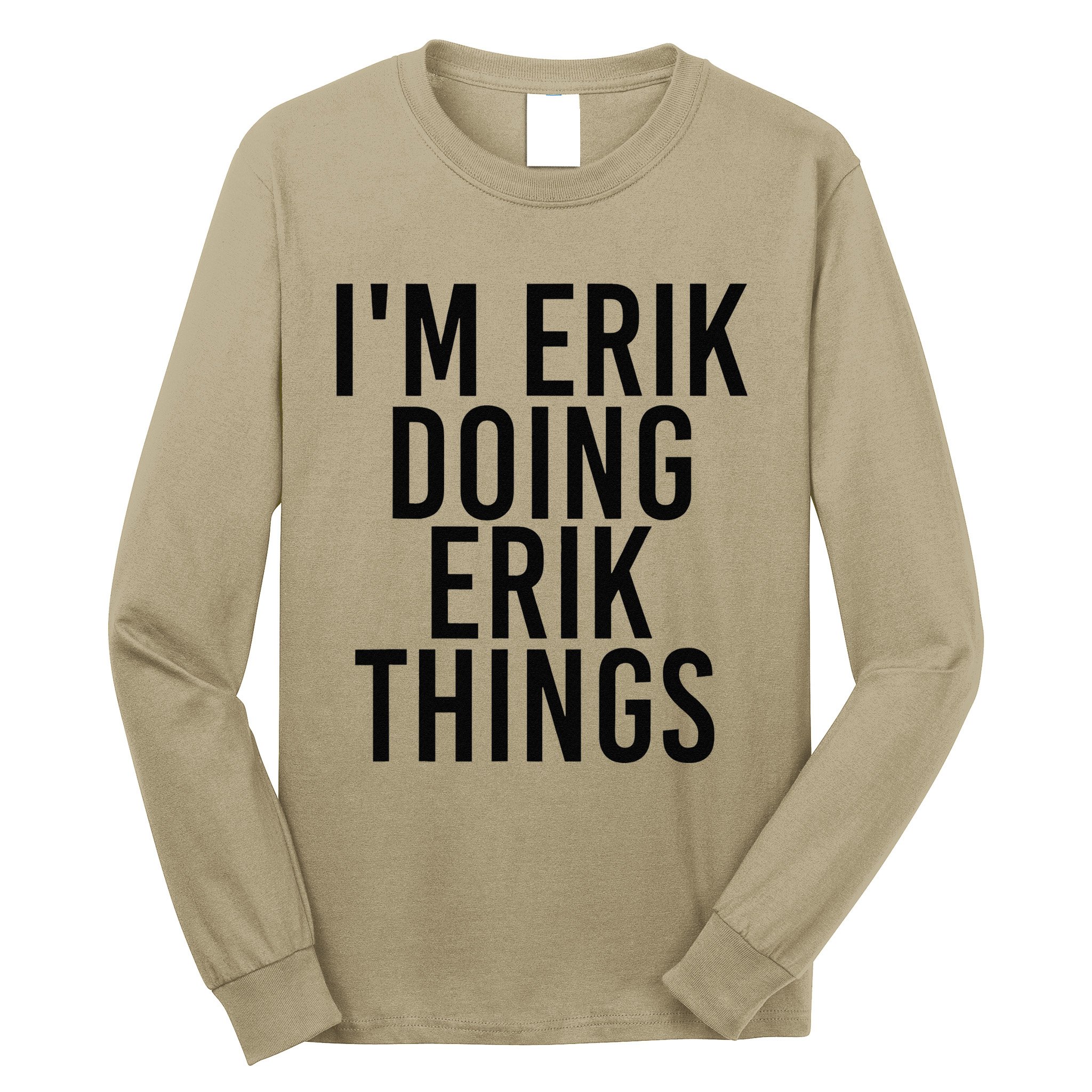 I'M ERIK DOING ERIK THINGS Name Funny Birthday Gift Idea Long Sleeve Shirt