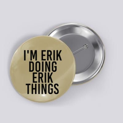 I'M ERIK DOING ERIK THINGS Name Funny Birthday Gift Idea Button