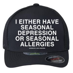 I Either Have Seasonal Depression Or Seasonal Allergies Flexfit Unipanel Trucker Cap