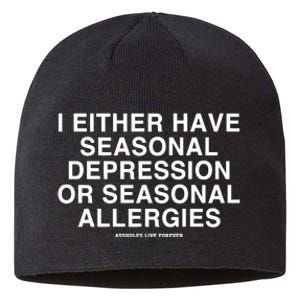 I Either Have Seasonal Depression Or Seasonal Allergies Sustainable Beanie