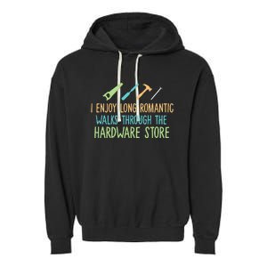 I Enjoy Long Romantic Walks Through The Hardware Store Garment-Dyed Fleece Hoodie