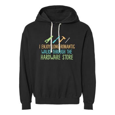 I Enjoy Long Romantic Walks Through The Hardware Store Garment-Dyed Fleece Hoodie