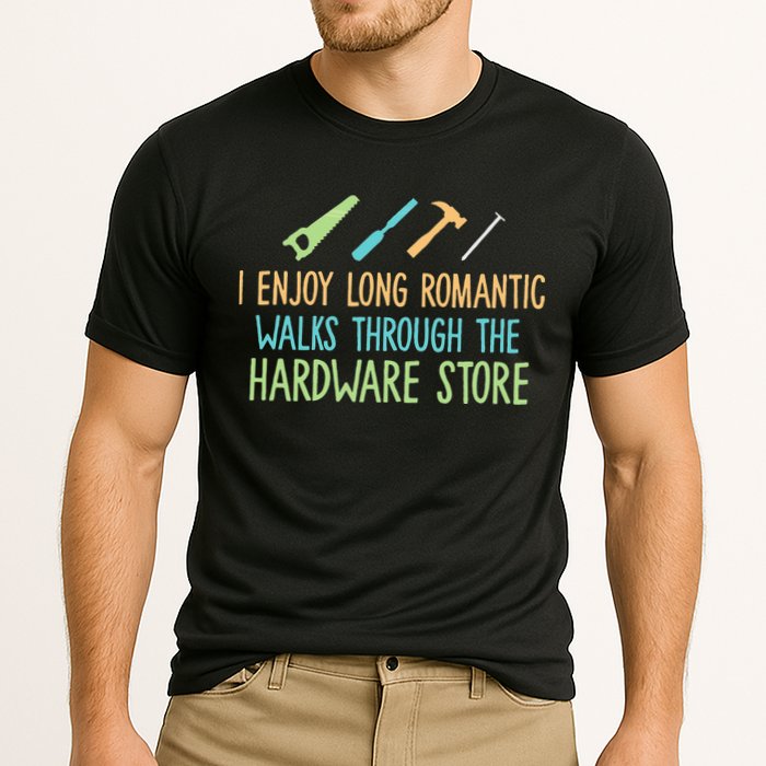 I Enjoy Long Romantic Walks Through The Hardware Store Performance Shirt