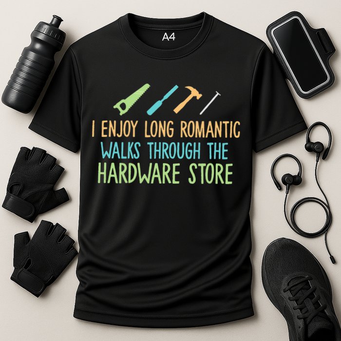 I Enjoy Long Romantic Walks Through The Hardware Store Performance Shirt