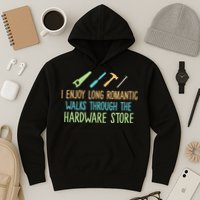I Enjoy Long Romantic Walks Through The Hardware Store Hoodie