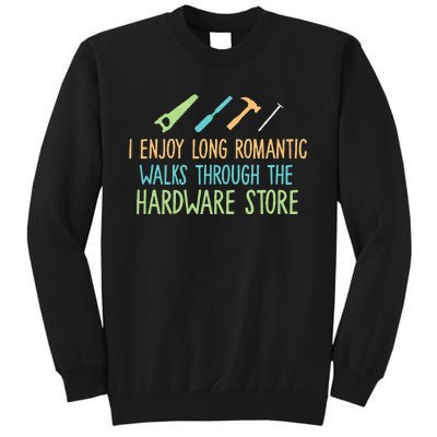 I Enjoy Long Romantic Walks Through The Hardware Store Sweatshirt