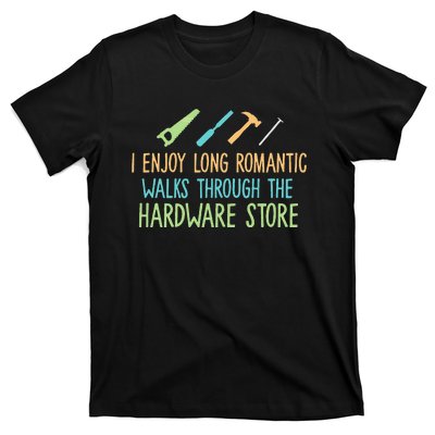 I Enjoy Long Romantic Walks Through The Hardware Store T-Shirt