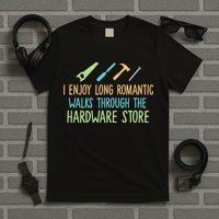 I Enjoy Long Romantic Walks Through The Hardware Store T-Shirt