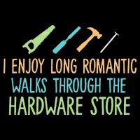 I Enjoy Long Romantic Walks Through The Hardware Store T-Shirt