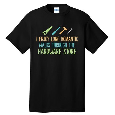 I Enjoy Long Romantic Walks Through The Hardware Store Tall T-Shirt