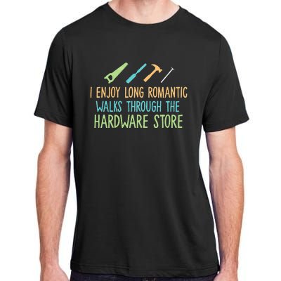 I Enjoy Long Romantic Walks Through The Hardware Store Adult ChromaSoft Performance T-Shirt