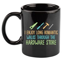I Enjoy Long Romantic Walks Through The Hardware Store 11oz C Handle Ceramic Mug