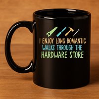 I Enjoy Long Romantic Walks Through The Hardware Store 11oz C Handle Ceramic Mug