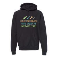 I Enjoy Long Romantic Walks Through The Hardware Store Premium Hoodie