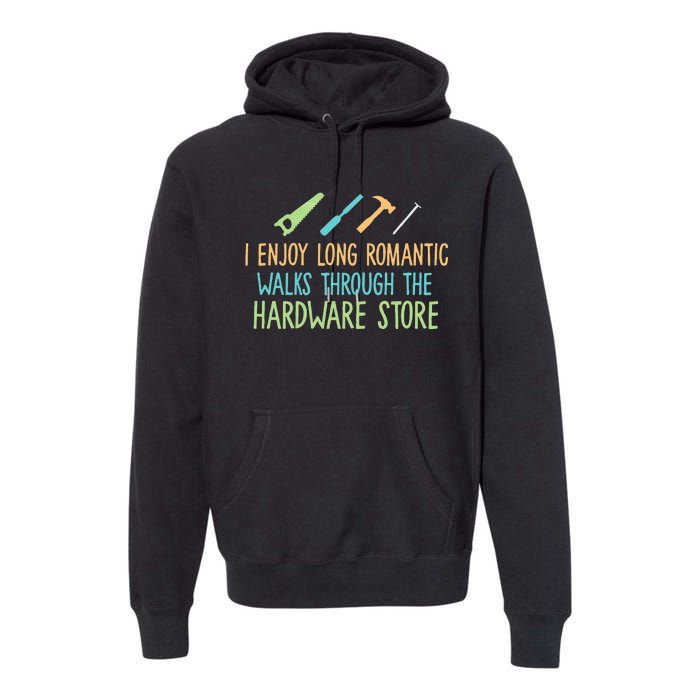 I Enjoy Long Romantic Walks Through The Hardware Store Premium Hoodie