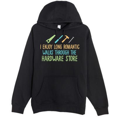 I Enjoy Long Romantic Walks Through The Hardware Store Premium Pullover Hoodie