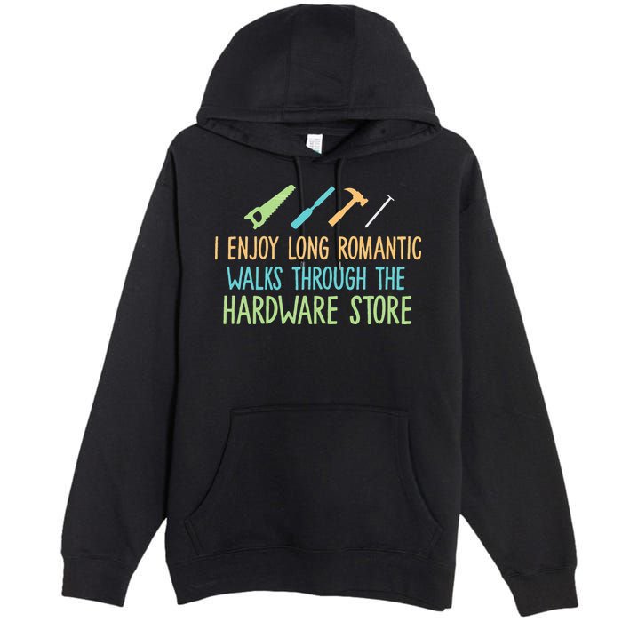 I Enjoy Long Romantic Walks Through The Hardware Store Premium Pullover Hoodie
