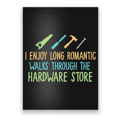 I Enjoy Long Romantic Walks Through The Hardware Store Poster