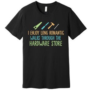 I Enjoy Long Romantic Walks Through The Hardware Store Premium T-Shirt