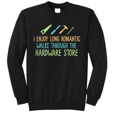 I Enjoy Long Romantic Walks Through The Hardware Store Tall Sweatshirt