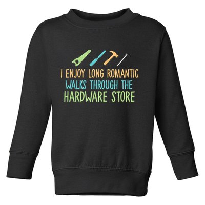 I Enjoy Long Romantic Walks Through The Hardware Store Toddler Sweatshirt