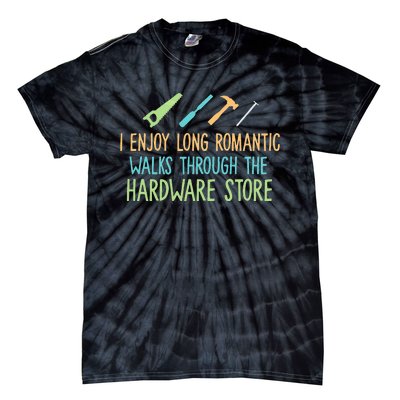 I Enjoy Long Romantic Walks Through The Hardware Store Tie-Dye T-Shirt