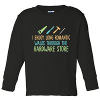 I Enjoy Long Romantic Walks Through The Hardware Store Toddler Long Sleeve Shirt
